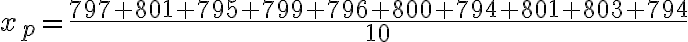 x_{p}=\frac{797 + 801 + 795 + 799 + 796 + 800 + 794 + 801 + 803 + 794}{10}