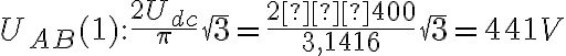 U_{AB}(1): \frac{2U_{dc}}{\pi}\sqrt{3} = \frac{2∙400}{3,1416}\sqrt{3} = 441 V U_{AB}(1): \frac{2U_{dc}}{\pi}\sqrt{3} = \frac{2∙400}{3,1416}\sqrt{3} = 441 V