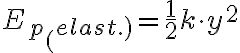 E_{p_ (elast.)}= \frac{1}{2} k \cdot y^2 E_{p_ (elast.)}= \frac{1}{2} k \cdot y^2