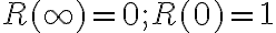  R( \infty)=0; R(0)=1  