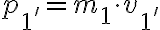  p_{1'} = m_{1} \cdot v_{1'} 