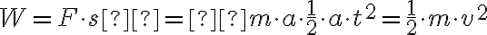  W = F \cdot s  =  m \cdot a \cdot  \frac{1}{2}   \cdot a \cdot t^2 =  \frac {1}{2}   \cdot m \cdot v^2 