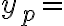 y_{p} = y_{p} =