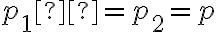  p_{1}  = p_{2} = p 