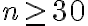  n \geq30  
