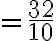 =\frac{32}{10}
