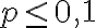  p \leq0,1  