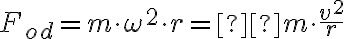 F_{od} = m \cdot \omega^2 \cdot r =  m \cdot \frac{ v^2 }{r} 
