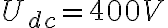  U_{dc} = 400 V 