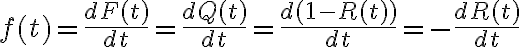  f(t)= \frac{dF(t)}{dt}= \frac{dQ(t)}{dt}= \frac{d(1-R(t))}{dt}=- \frac{dR(t)}{dt}  